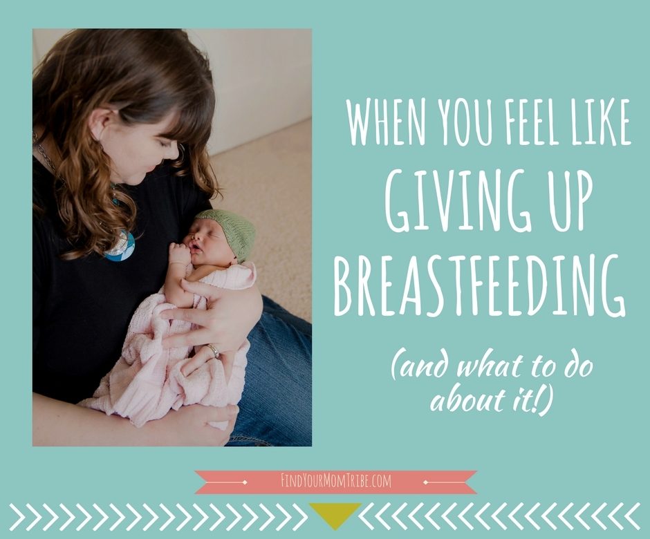 When you feel like giving up breastfeeding in the early days (and what