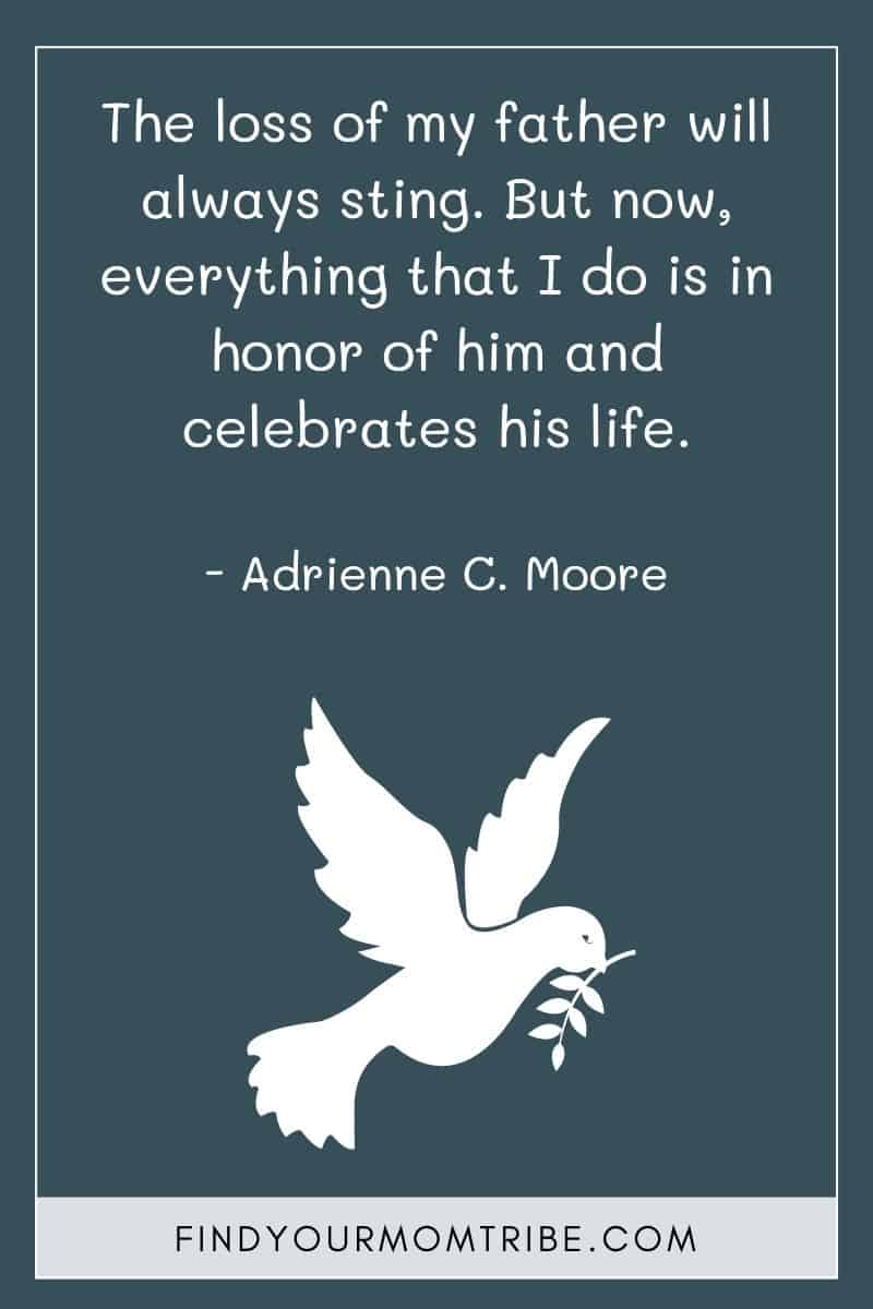Dad In Heaven birthday quote: "The loss of my father will always sting. But now, everything that I do is in honor of him and celebrates his life." - Adrienne C. Moore