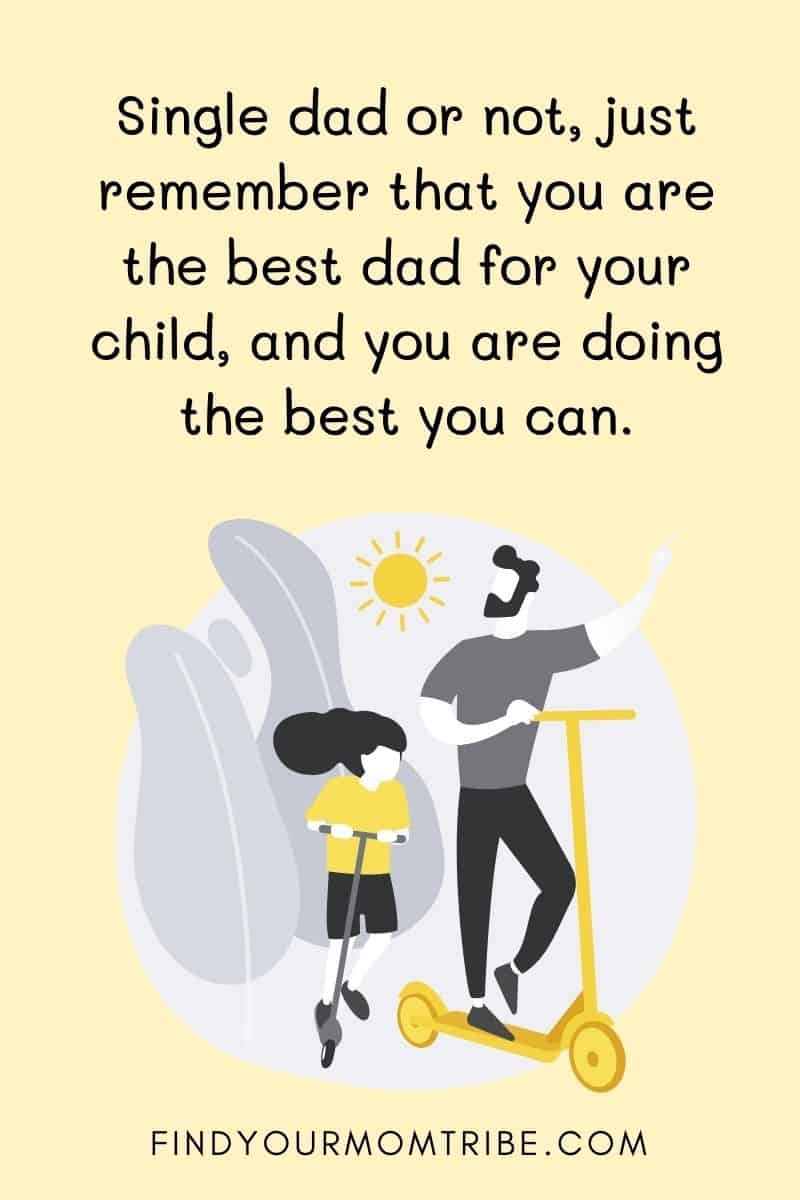 “Single dad or not, just remember that you are the best dad for your child, and you are doing the best you can.”