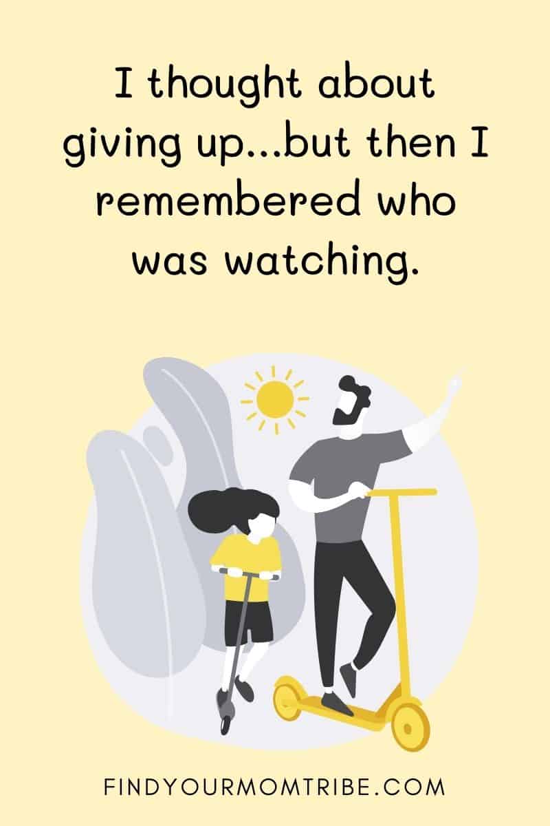 “I thought about giving up…but then I remembered who was watching.”